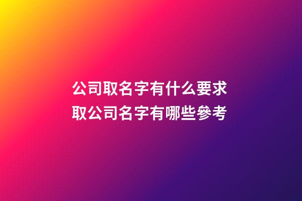 公司取名字有什么要求 取公司名字有哪些參考-第1張-公司起名-玄機派